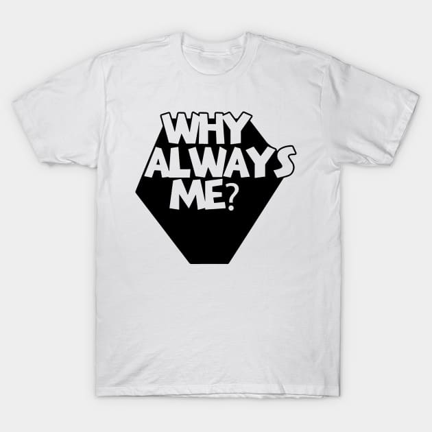 Why Always Me T-Shirt by dive such